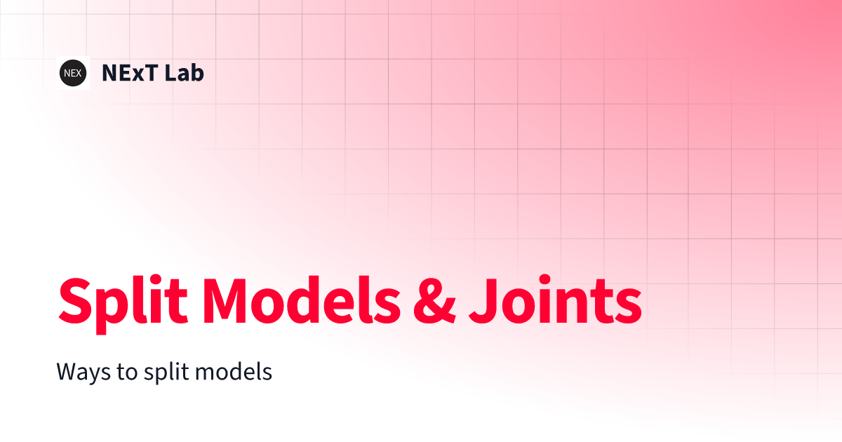 Split Models & Joints | NExT Lab