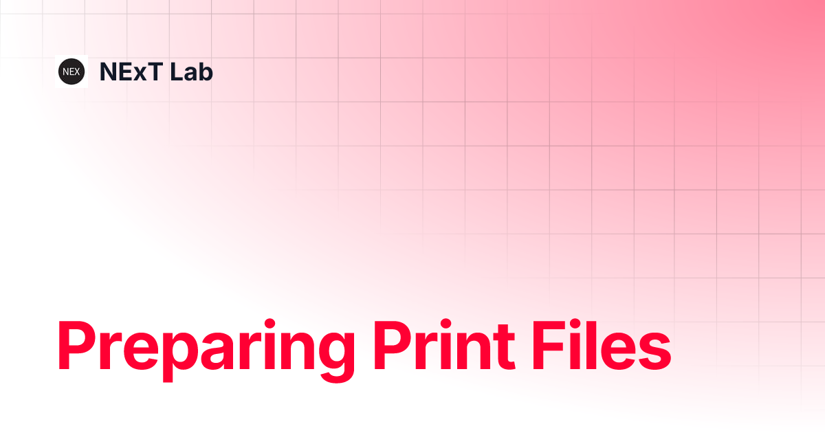 Preparing Print Files NExT Lab