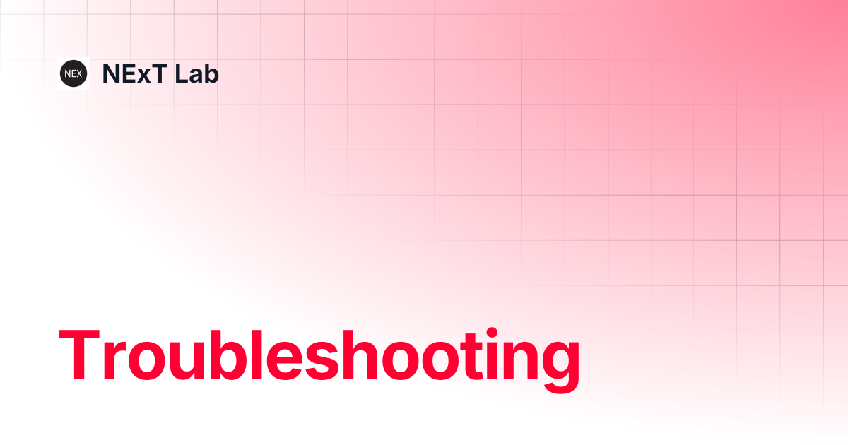 Troubleshooting | NExT Lab