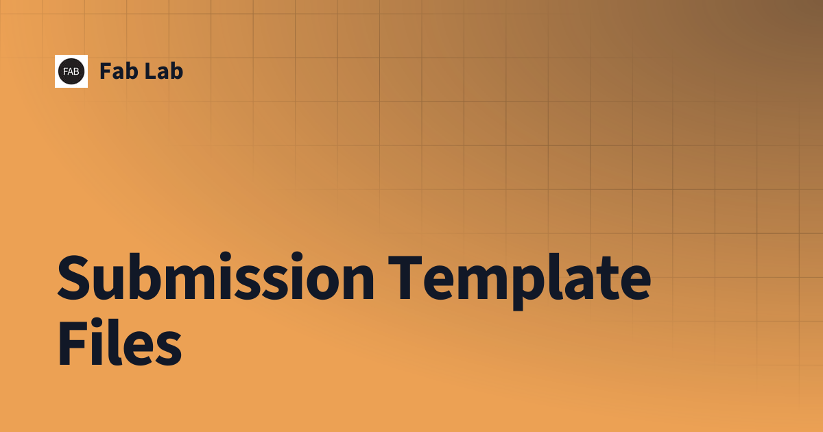 Submission Template Files | Fab Lab